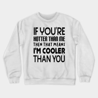 If You're Hotter Than Me...Then That Means...I'm Cooler Than You Crewneck Sweatshirt